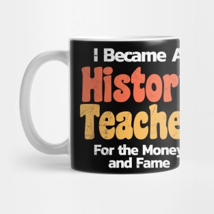 History Teacher Funny ~ for the money and fame Mug